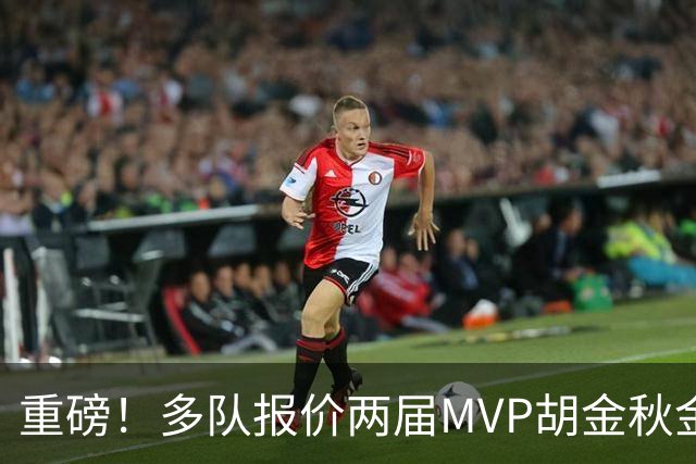 重磅！多队报价两届MVP胡金秋金额不菲 广厦陷运营困境或“卖人”